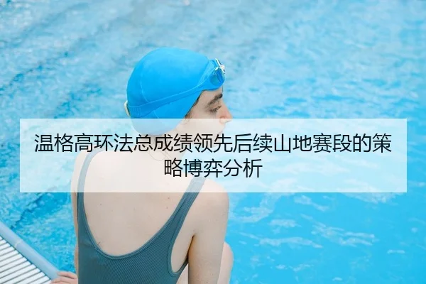 温格高环法总成绩领先后续山地赛段的策略博弈分析